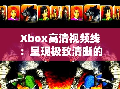 Xbox高清視頻線：呈現(xiàn)極致清晰的游戲視覺盛宴