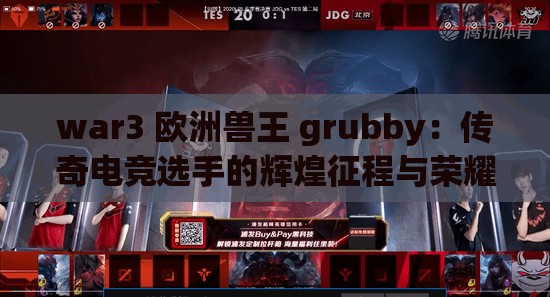 war3 歐洲獸王 grubby：傳奇電競選手的輝煌征程與榮耀時刻