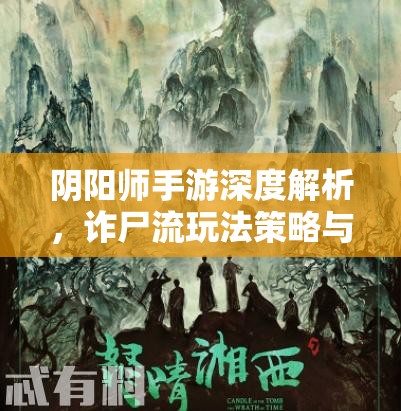 陰陽師手游深度解析，詐尸流玩法策略與實戰(zhàn)技巧全攻略