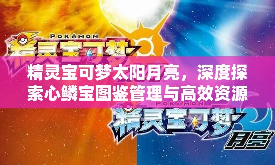 精靈寶可夢太陽月亮，深度探索心鱗寶圖鑒管理與高效資源利用策略