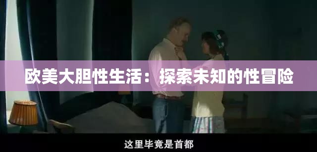 歐美大膽性生活：探索未知的性冒險