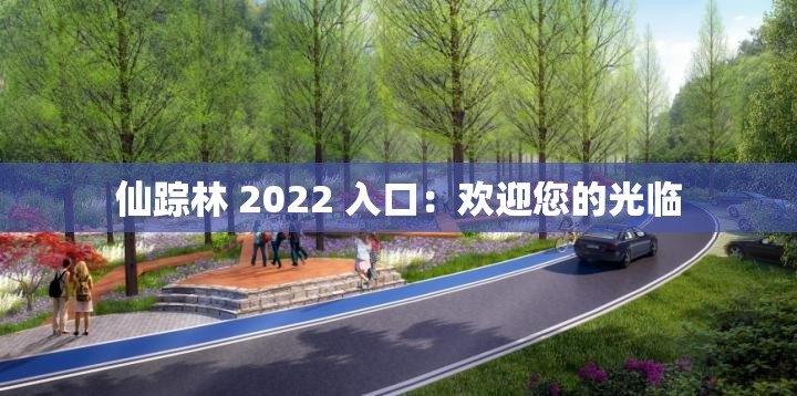 仙蹤林 2022 入口：歡迎您的光臨