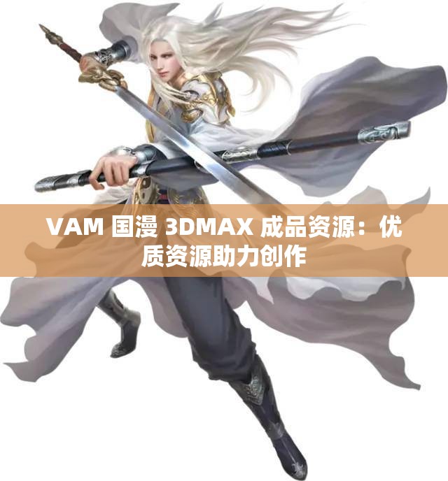 VAM 國漫 3DMAX 成品資源：優(yōu)質(zhì)資源助力創(chuàng)作