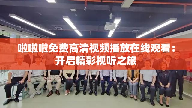 啦啦啦免費高清視頻播放在線觀看：開啟精彩視聽之旅