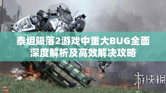 泰坦隕落2游戲中重大BUG全面深度解析及高效解決攻略