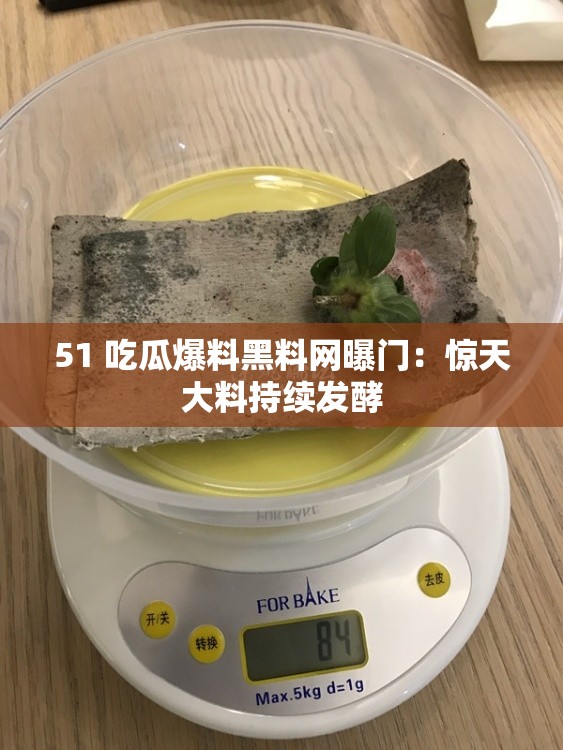 51 吃瓜爆料黑料網(wǎng)曝門：驚天大料持續(xù)發(fā)酵