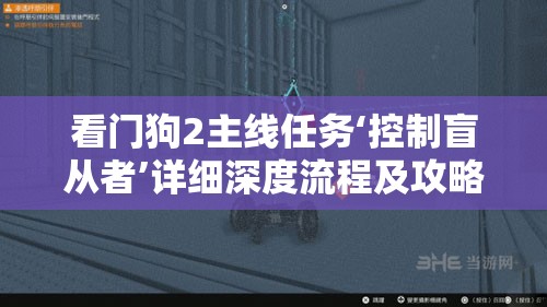 看門狗2主線任務(wù)‘控制盲從者’詳細(xì)深度流程及攻略指南