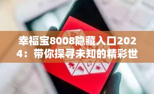 幸福寶8008隱藏入口2024：帶你探尋未知的精彩世界