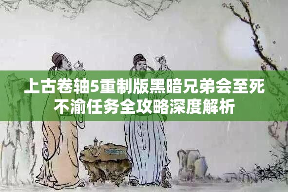 上古卷軸5重制版黑暗兄弟會至死不渝任務(wù)全攻略深度解析