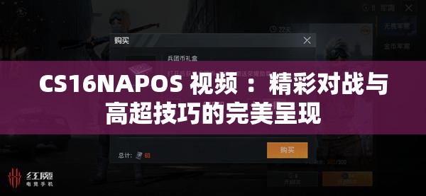 CS16NAPOS 視頻 ：精彩對戰(zhàn)與高超技巧的完美呈現(xiàn)