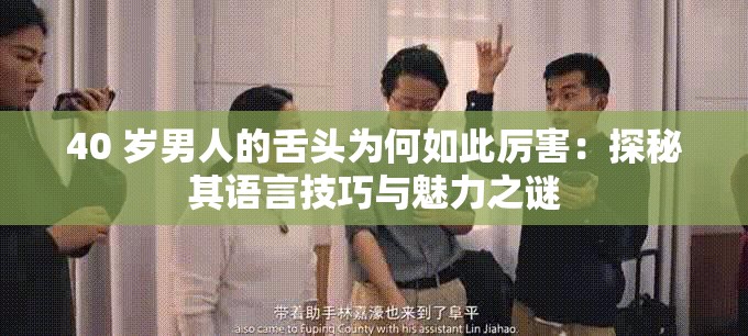 40 歲男人的舌頭為何如此厲害：探秘其語言技巧與魅力之謎