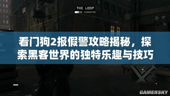 看門狗2報(bào)假警攻略揭秘，探索黑客世界的獨(dú)特樂(lè)趣與技巧