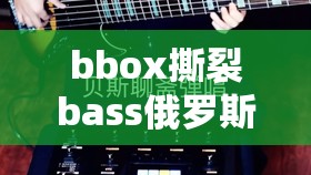 bbox撕裂bass俄羅斯百度云在線播放：帶你領略獨特音樂魅力