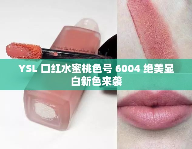 YSL 口紅水蜜桃色號(hào) 6004 絕美顯白新色來(lái)襲