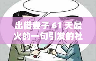 出借妻子 61 天最火的一句引發(fā)的社會思考與爭議探討