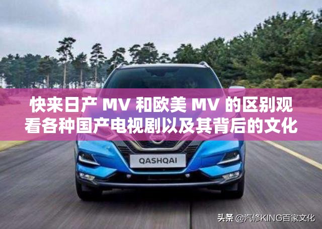 快來日產(chǎn) MV 和歐美 MV 的區(qū)別觀看各種國產(chǎn)電視劇以及其背后的文化差異