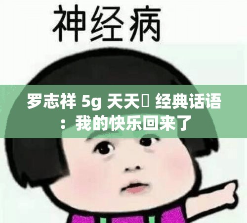 羅志祥 5g 天天奭 經(jīng)典話語：我的快樂回來了