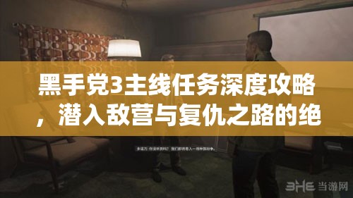 黑手黨3主線任務(wù)深度攻略，潛入敵營與復(fù)仇之路的絕對刺激演繹